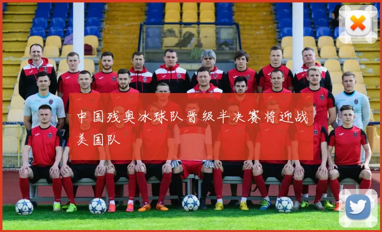 中国残奥冰球队晋级半决赛将迎战美国队