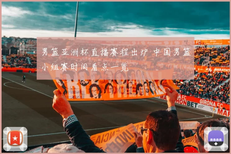 男篮亚洲杯直播赛程出炉 中国男篮小组赛时间看点一览