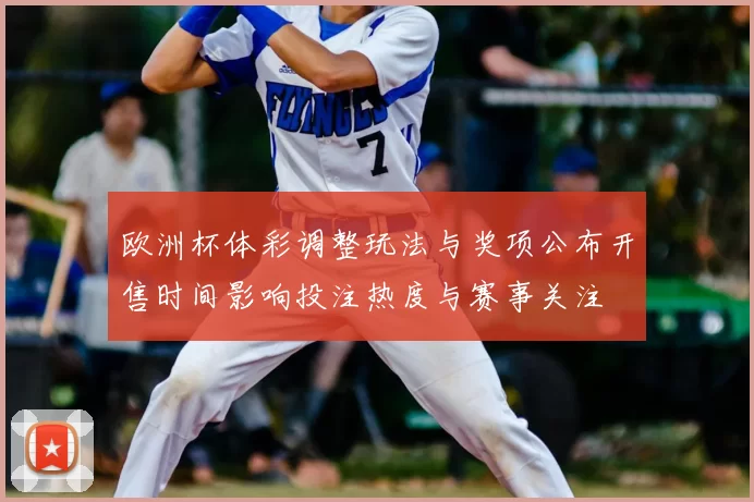 欧洲杯体彩调整玩法与奖项公布开售时间影响投注热度与赛事关注